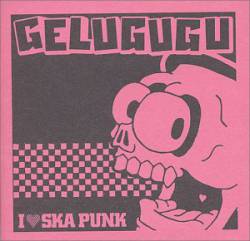 Gelugugu : I Love Ska Punk